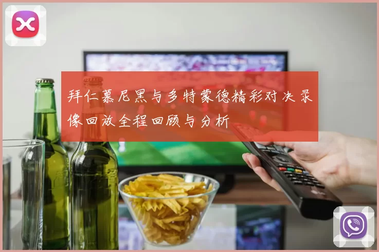 拜仁慕尼黑与多特蒙德精彩对决录像回放全程回顾与分析